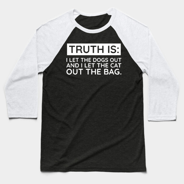 Truth is I let the Dogs out Baseball T-Shirt by UrbanLifeApparel