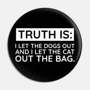 Truth is I let the Dogs out Pin