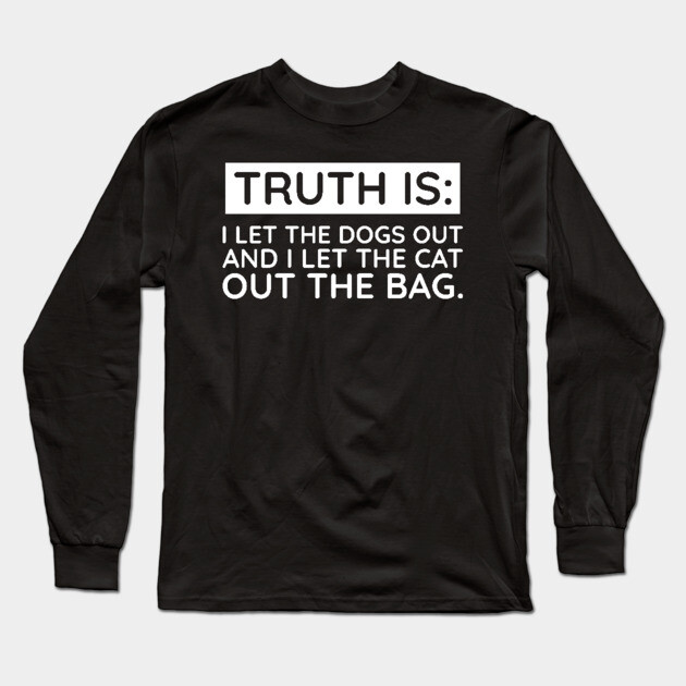 Truth is I let the Dogs out Long Sleeve T-Shirt by UrbanLifeApparel