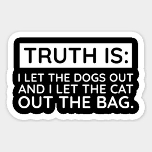 Truth is I let the Dogs out Magnet