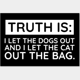 Truth is I let the Dogs out Posters and Art
