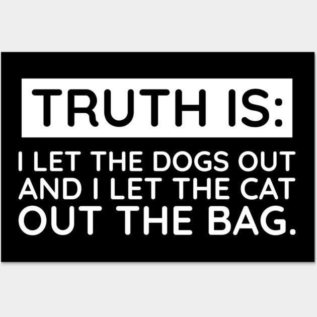 Truth is I let the Dogs out Wall Art by UrbanLifeApparel