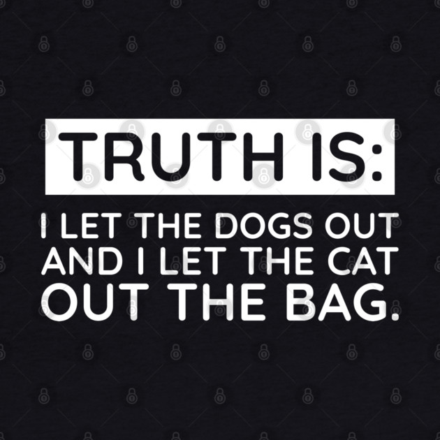 Truth is I let the Dogs out by UrbanLifeApparel