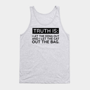 Truth is I let the dogs out Tank Top