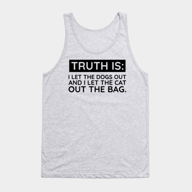 Truth is I let the dogs out Tank Top by UrbanLifeApparel