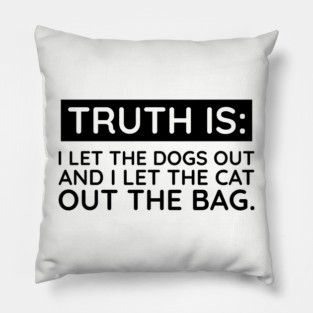 Truth is I let the dogs out Pillow
