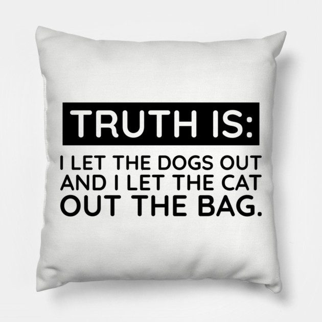 Truth is I let the dogs out Pillow by UrbanLifeApparel