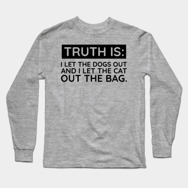 Truth is I let the dogs out Long Sleeve T-Shirt by UrbanLifeApparel