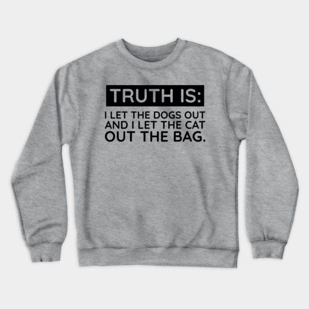 Truth is I let the dogs out Crewneck Sweatshirt by UrbanLifeApparel