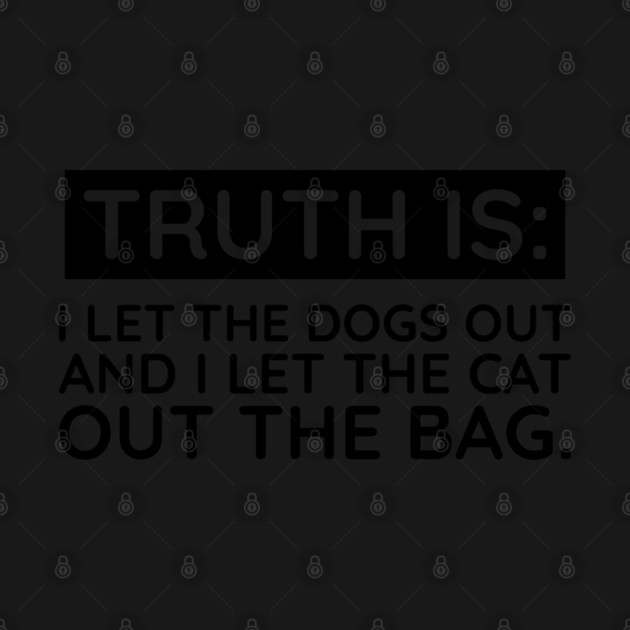 Truth is I let the dogs out by UrbanLifeApparel