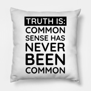 Common Sense Has never been common Pillow