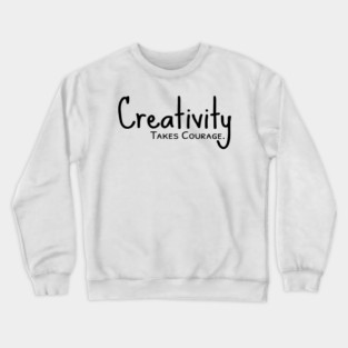 Creativity Takes Courage Crewneck Sweatshirt