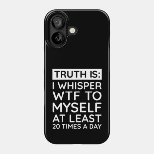 I whisper to my self WTF Phone Case