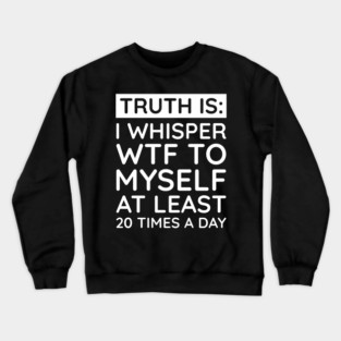 I whisper to my self WTF Crewneck Sweatshirt