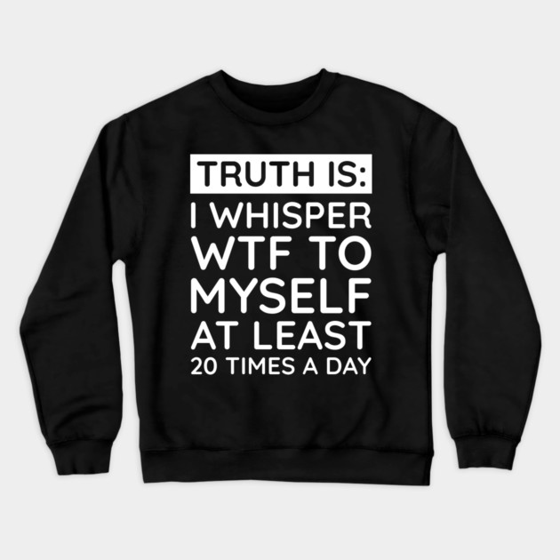 I whisper to my self WTF Crewneck Sweatshirt by UrbanLifeApparel