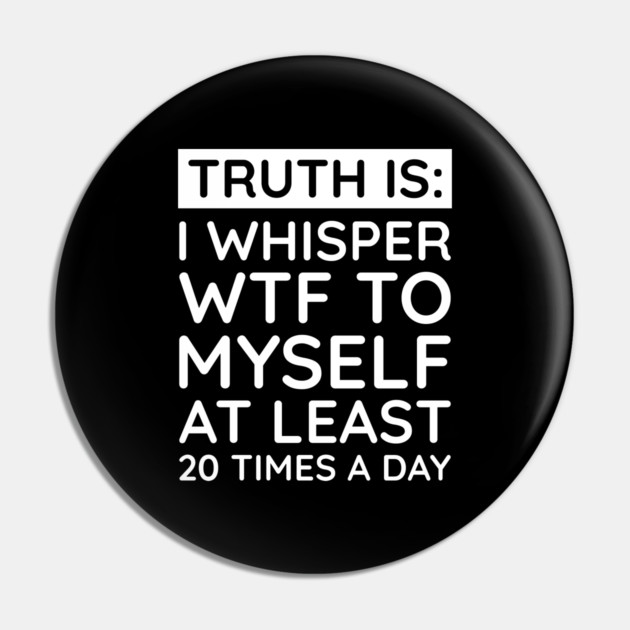 I whisper to my self WTF Pin by UrbanLifeApparel