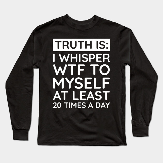I whisper to my self WTF Long Sleeve T-Shirt by UrbanLifeApparel