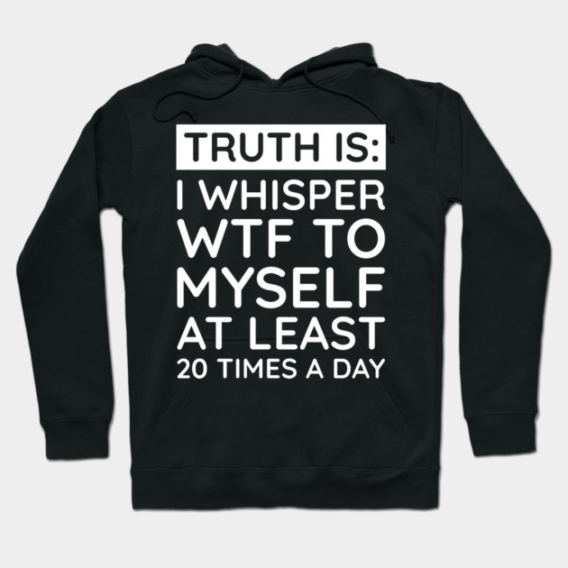 I whisper to my self WTF Hoodie by UrbanLifeApparel