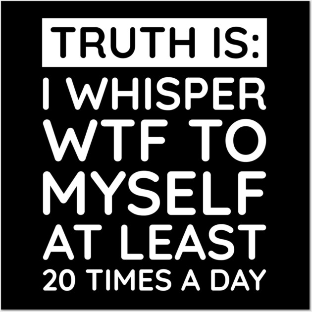 I whisper to my self WTF Wall Art by UrbanLifeApparel
