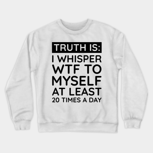 I whisper to my self WTF Crewneck Sweatshirt by UrbanLifeApparel