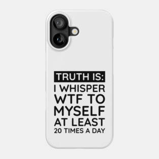 I whisper to my self WTF Phone Case
