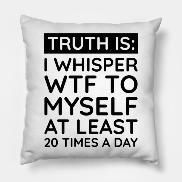I whisper to my self WTF Pillow by UrbanLifeApparel