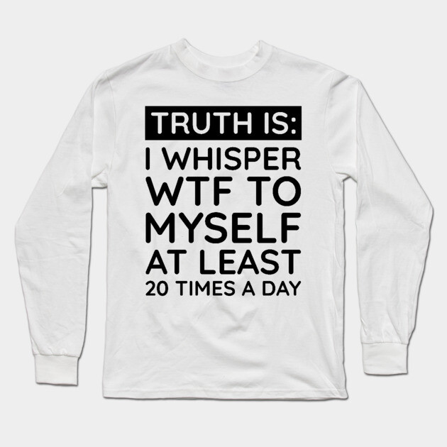 I whisper to my self WTF Long Sleeve T-Shirt by UrbanLifeApparel