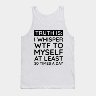 I whisper to my self WTF Tank Top