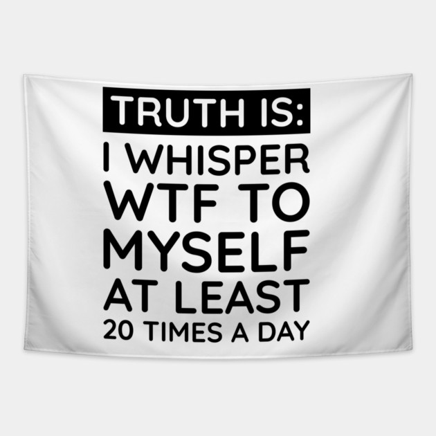 I whisper to my self WTF Tapestry by UrbanLifeApparel