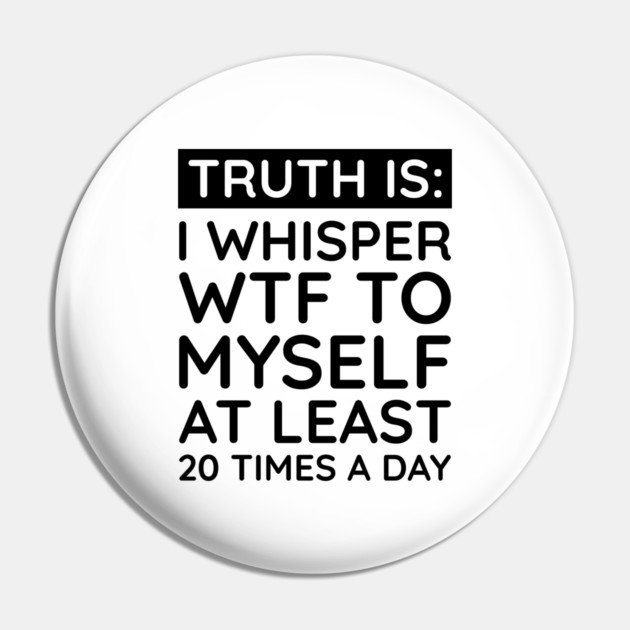I whisper to my self WTF Pin by UrbanLifeApparel