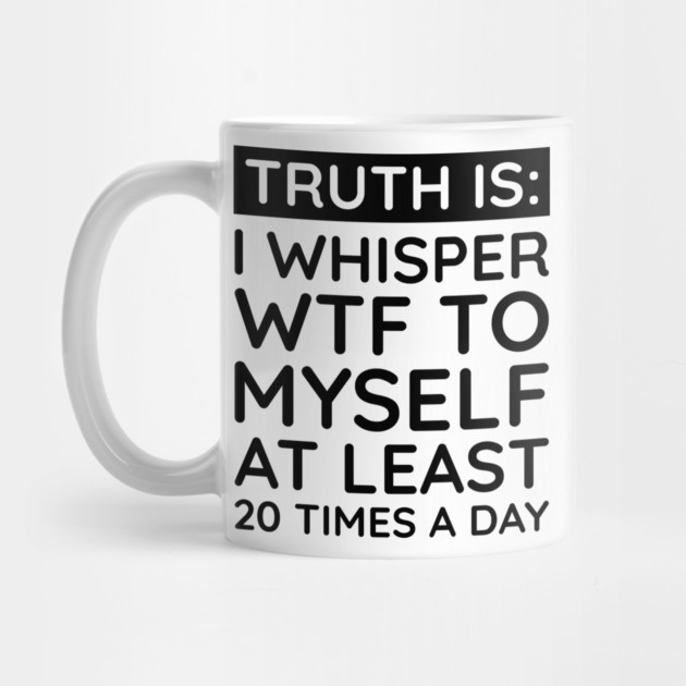 I whisper to my self WTF by UrbanLifeApparel