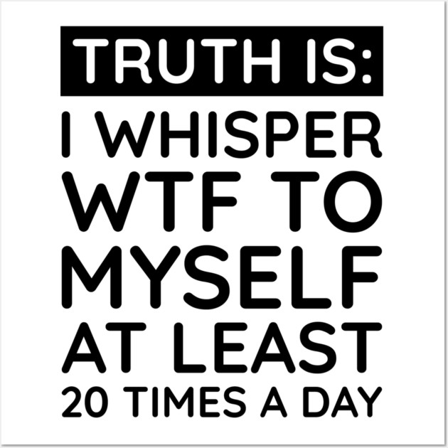 I whisper to my self WTF Wall Art by UrbanLifeApparel