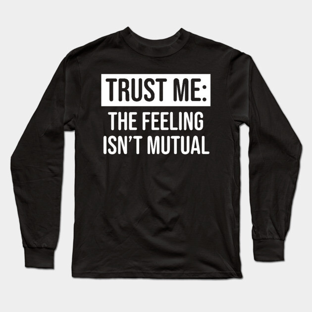 Trust me the feeling isn't mutual Long Sleeve T-Shirt by UrbanLifeApparel