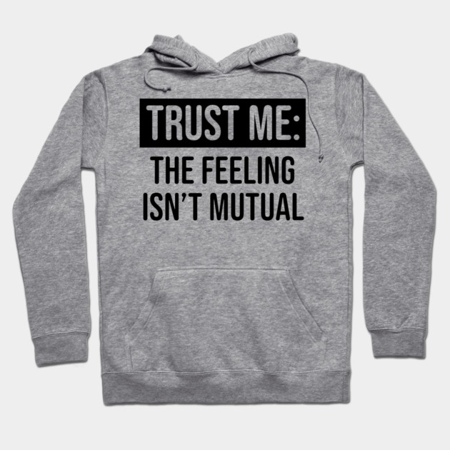 Trust me the feeling isn't mutual Hoodie by UrbanLifeApparel
