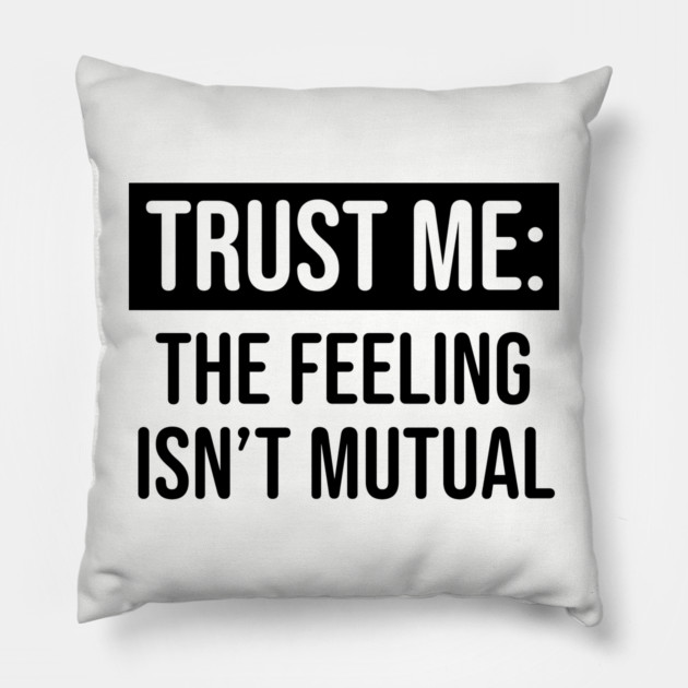 Trust me the feeling isn't mutual Pillow by UrbanLifeApparel