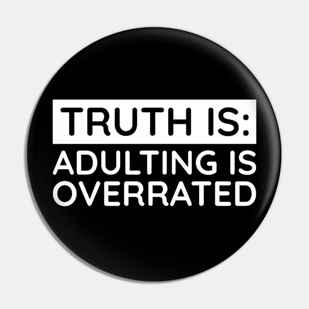 Adulting is overrated Pin by UrbanLifeApparel