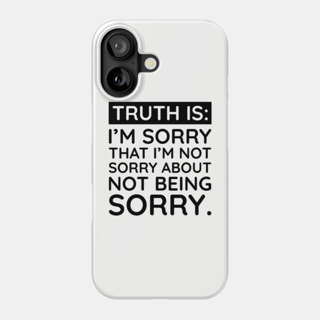 Sorry I'm Not Sorry... Phone Case by UrbanLifeApparel