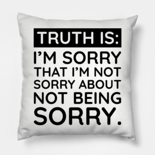 Sorry I'm Not Sorry... Pillow