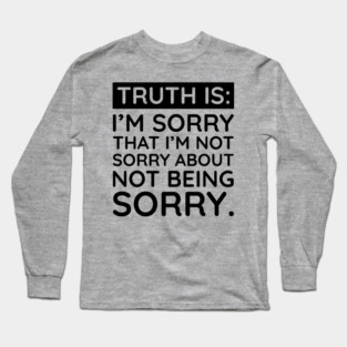 Sorry I'm Not Sorry... Long Sleeve T-Shirt
