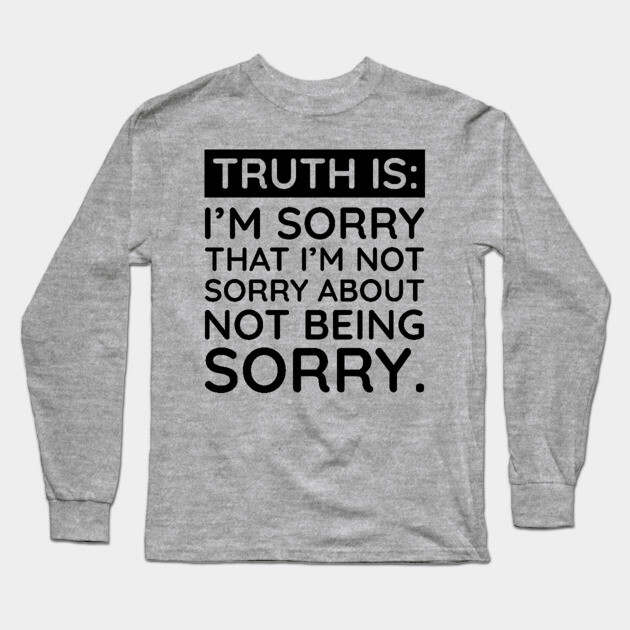 Sorry I'm Not Sorry... Long Sleeve T-Shirt by UrbanLifeApparel