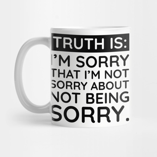 Sorry I'm Not Sorry... by UrbanLifeApparel