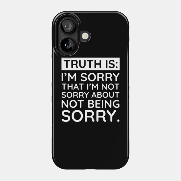 Sorry I'm Not Sorry... Phone Case by UrbanLifeApparel