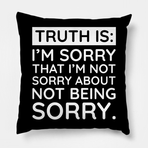 Sorry I'm Not Sorry... Pillow by UrbanLifeApparel