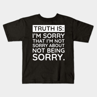 Sorry I'm Not Sorry... Kids T-Shirt