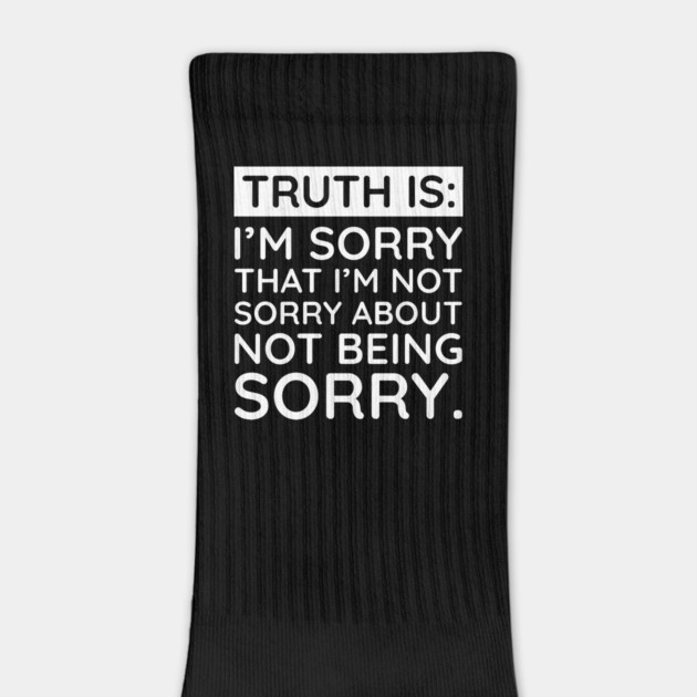 Sorry I'm Not Sorry... by UrbanLifeApparel