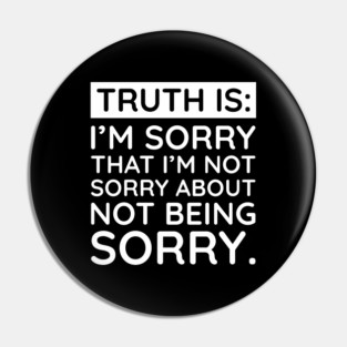 Sorry I'm Not Sorry... Pin