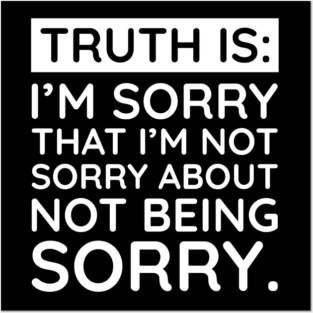 Sorry I'm Not Sorry... Posters and Art