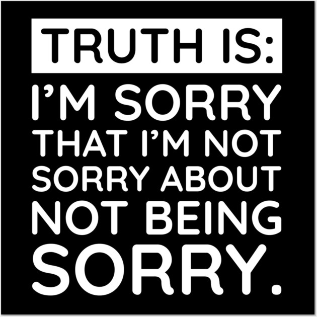 Sorry I'm Not Sorry... Wall Art by UrbanLifeApparel