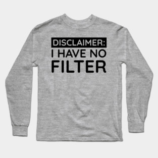 I have no filter Long Sleeve T-Shirt
