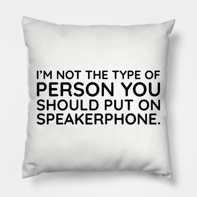 I'm not the person to put on speakerphone Pillow by UrbanLifeApparel